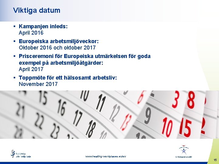 Viktiga datum § Kampanjen inleds: April 2016 § Europeiska arbetsmiljöveckor: Oktober 2016 och oktober