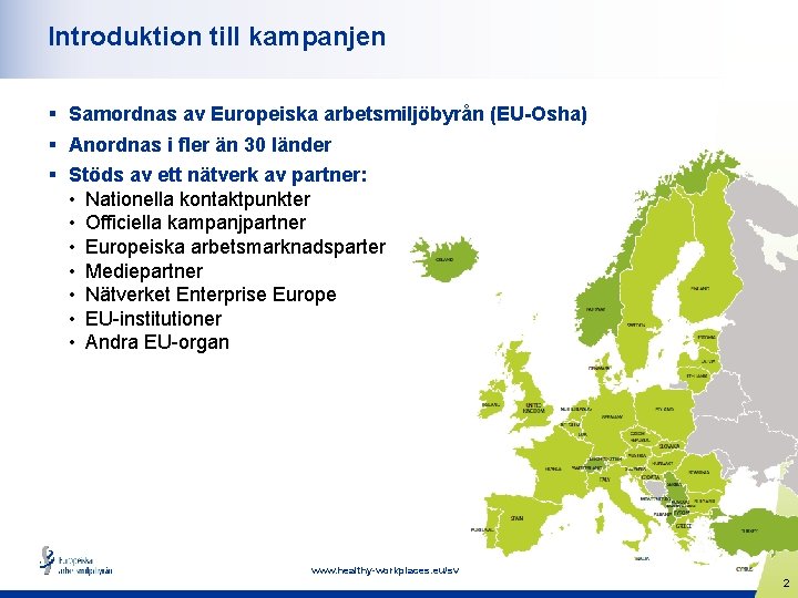 Introduktion till kampanjen § Samordnas av Europeiska arbetsmiljöbyrån (EU-Osha) § Anordnas i fler än