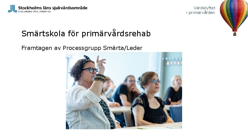 Värdelyftet i primärvården Smärtskola för primärvårdsrehab Framtagen av Processgrupp Smärta/Leder 