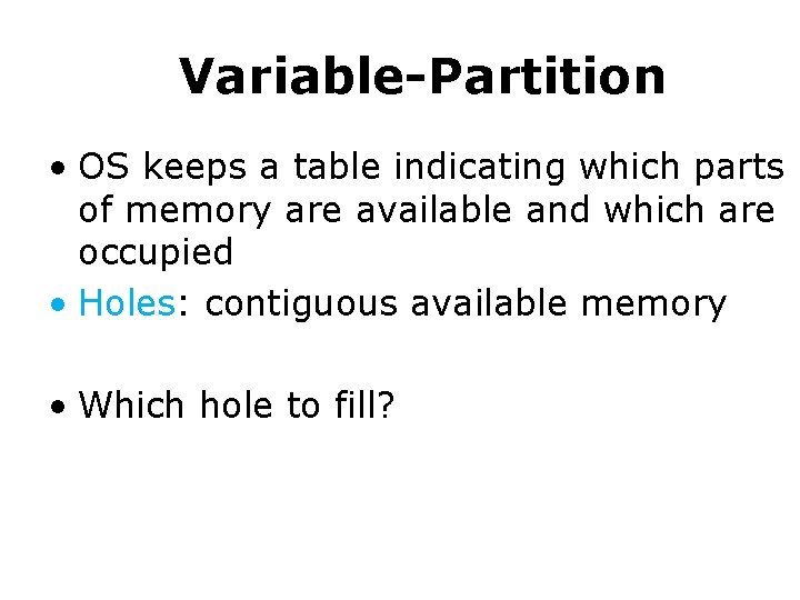 Variable-Partition • OS keeps a table indicating which parts of memory are available and