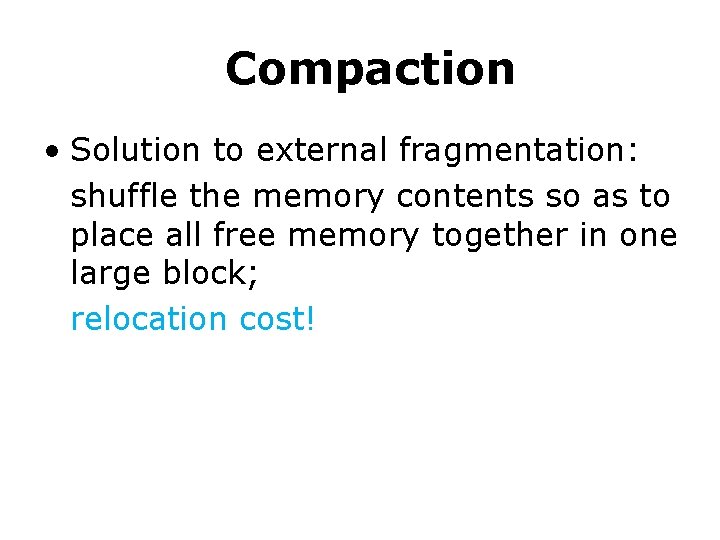Compaction • Solution to external fragmentation: shuffle the memory contents so as to place