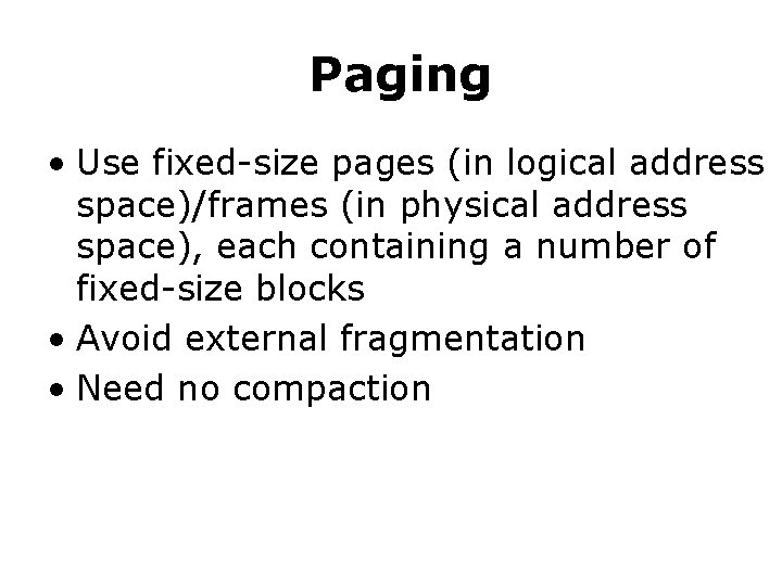 Paging • Use fixed-size pages (in logical address space)/frames (in physical address space), each