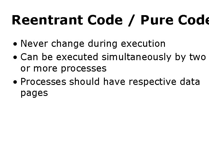 Reentrant Code / Pure Code • Never change during execution • Can be executed