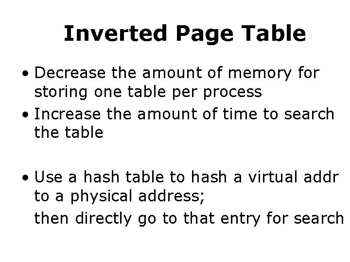 Inverted Page Table • Decrease the amount of memory for storing one table per