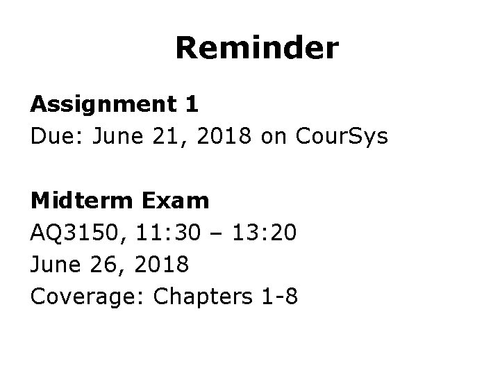 Reminder Assignment 1 Due: June 21, 2018 on Cour. Sys Midterm Exam AQ 3150,