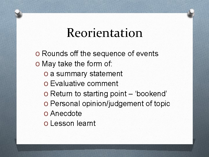 Reorientation O Rounds off the sequence of events O May take the form of: