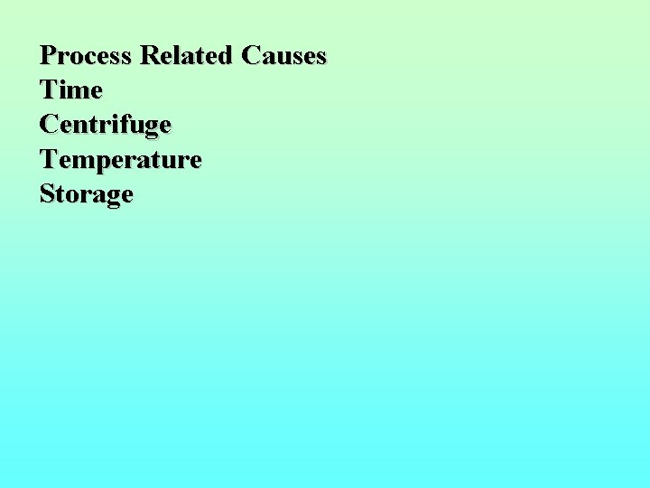 Process Related Causes Time Centrifuge Temperature Storage 