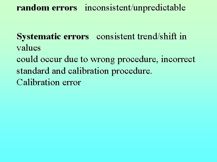 random errors inconsistent/unpredictable Systematic errors consistent trend/shift in values could occur due to wrong