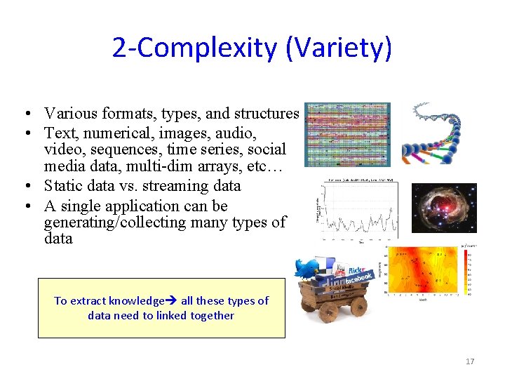 2 -Complexity (Variety) • Various formats, types, and structures • Text, numerical, images, audio,