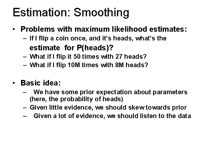 Estimation: Smoothing • Problems with maximum likelihood estimates: – If I flip a coin