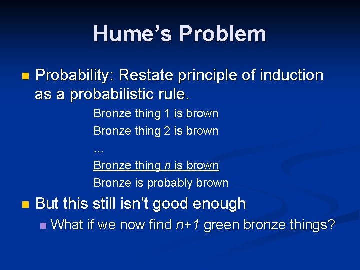 Hume’s Problem n Probability: Restate principle of induction as a probabilistic rule. Bronze thing