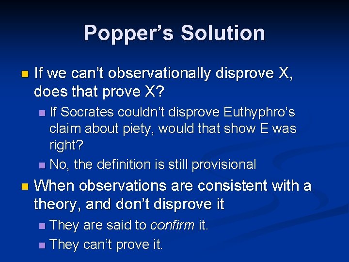 Popper’s Solution n If we can’t observationally disprove X, does that prove X? If