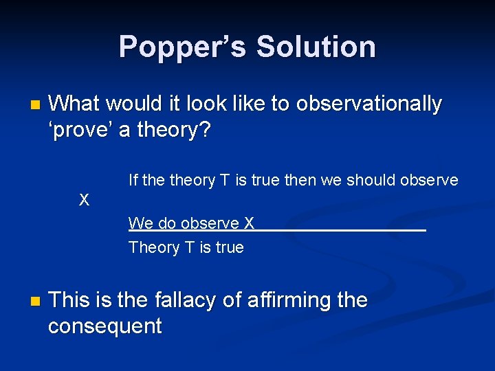 Popper’s Solution n What would it look like to observationally ‘prove’ a theory? If