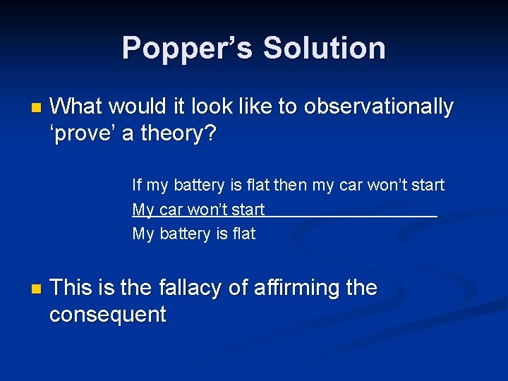 Popper’s Solution n What would it look like to observationally ‘prove’ a theory? If