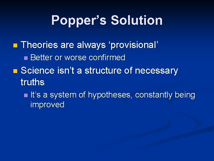 Popper’s Solution n Theories are always ‘provisional’ n n Better or worse confirmed Science