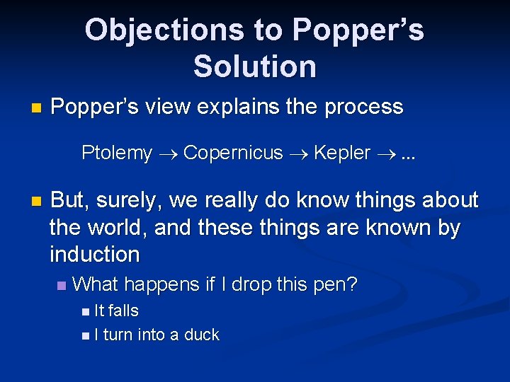 Objections to Popper’s Solution n Popper’s view explains the process Ptolemy ® Copernicus ®