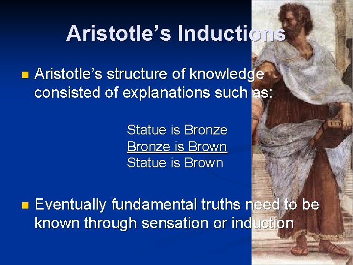 Aristotle’s Inductions n Aristotle’s structure of knowledge consisted of explanations such as: Statue is