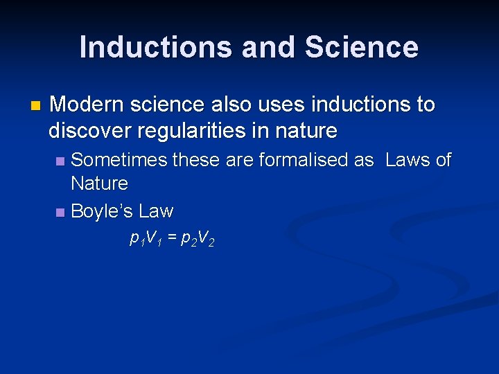 Inductions and Science n Modern science also uses inductions to discover regularities in nature