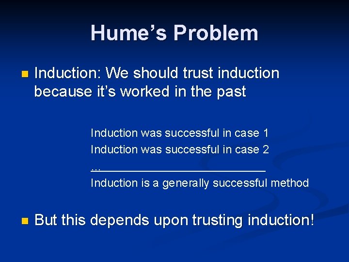 Hume’s Problem n Induction: We should trust induction because it’s worked in the past
