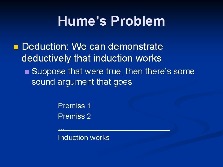 Hume’s Problem n Deduction: We can demonstrate deductively that induction works n Suppose that