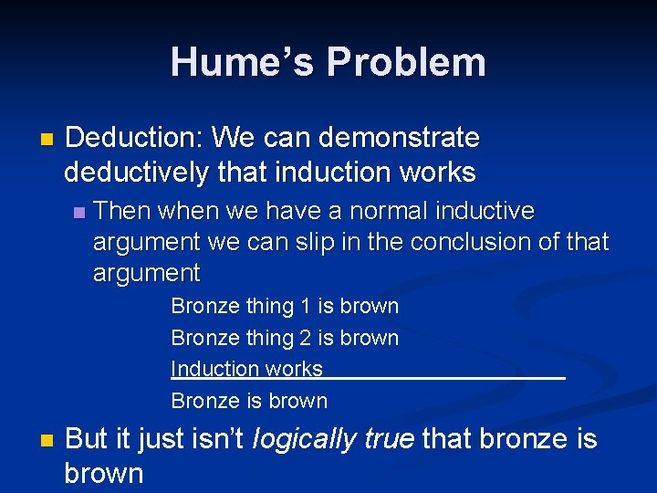 Hume’s Problem n Deduction: We can demonstrate deductively that induction works n Then we