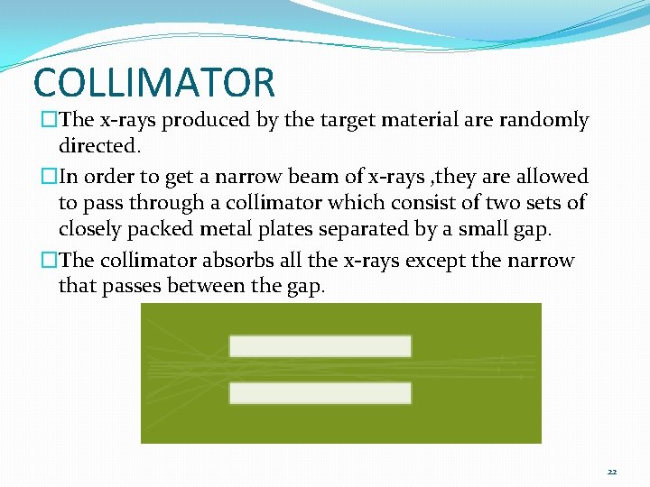 COLLIMATOR �The x-rays produced by the target material are randomly directed. �In order to