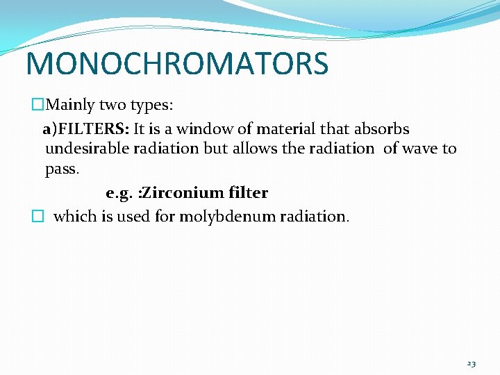 MONOCHROMATORS �Mainly two types: a)FILTERS: It is a window of material that absorbs undesirable