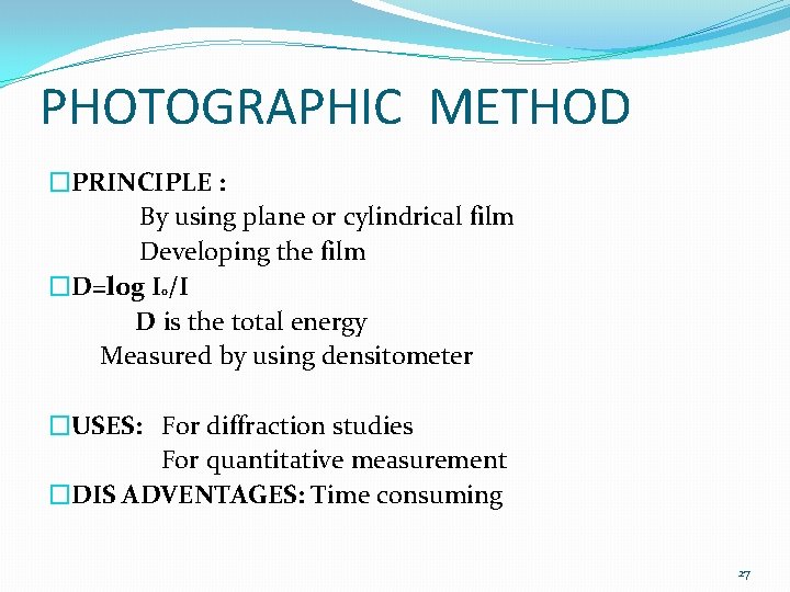 PHOTOGRAPHIC METHOD �PRINCIPLE : By using plane or cylindrical film Developing the film �D=log