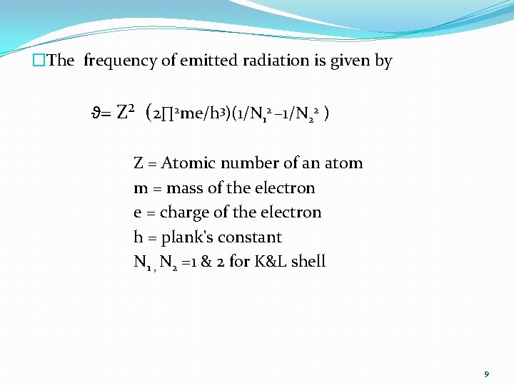 �The frequency of emitted radiation is given by ϑ= Z² (2∏ 2 me/h 3)(1/N