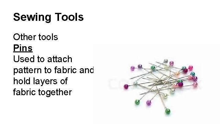 Sewing Tools Other tools Pins Used to attach pattern to fabric and hold layers