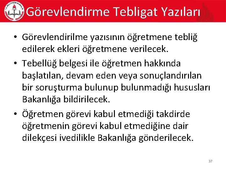 Görevlendirme Tebligat Yazıları • Görevlendirilme yazısının öğretmene tebliğ edilerek ekleri öğretmene verilecek. • Tebellüğ