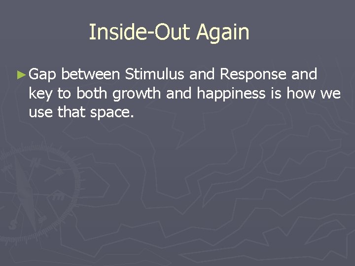 Inside-Out Again ► Gap between Stimulus and Response and key to both growth and