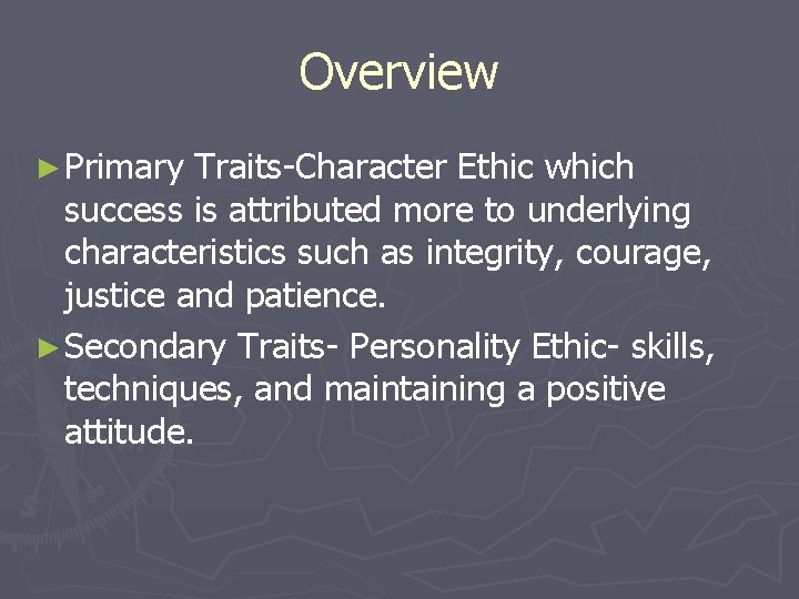 Overview ► Primary Traits-Character Ethic which success is attributed more to underlying characteristics such