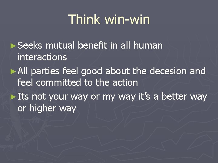 Think win-win ► Seeks mutual benefit in all human interactions ► All parties feel