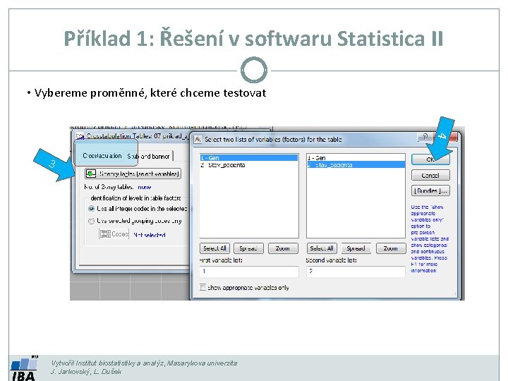 Příklad 1: Řešení v softwaru Statistica II • Vybereme proměnné, které chceme testovat 4 Příklad 1: Řešení v softwaru Statistica II • Vybereme proměnné, které chceme testovat 4