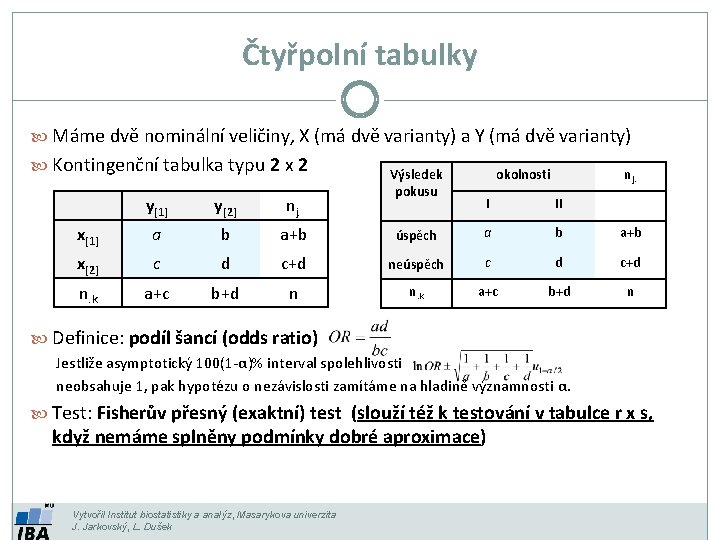 Čtyřpolní tabulky Máme dvě nominální veličiny, X (má dvě varianty) a Y (má dvě Čtyřpolní tabulky Máme dvě nominální veličiny, X (má dvě varianty) a Y (má dvě