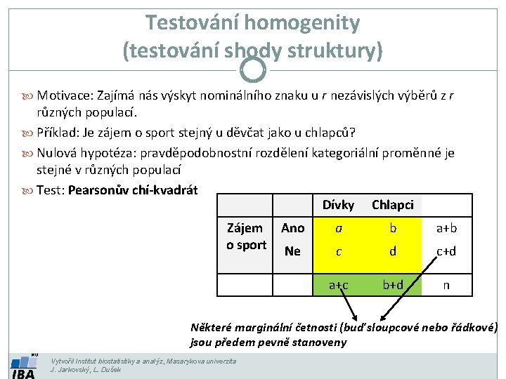 Testování homogenity (testování shody struktury) Motivace: Zajímá nás výskyt nominálního znaku u r nezávislých Testování homogenity (testování shody struktury) Motivace: Zajímá nás výskyt nominálního znaku u r nezávislých