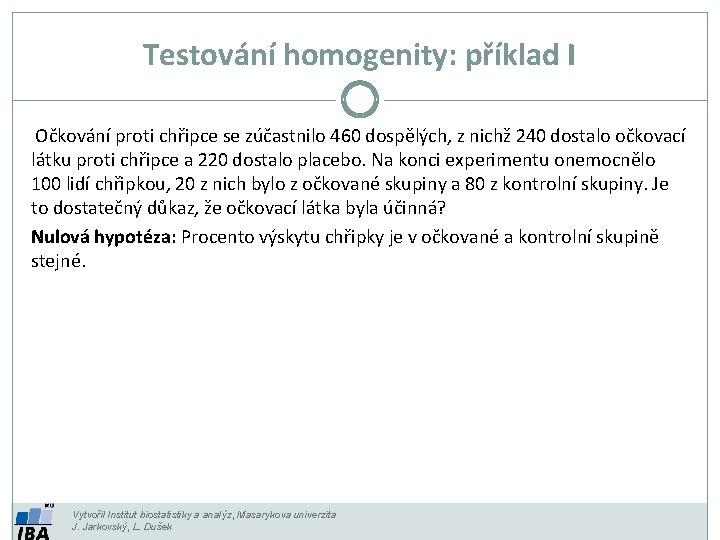 Testování homogenity: příklad I Očkování proti chřipce se zúčastnilo 460 dospělých, z nichž 240 Testování homogenity: příklad I Očkování proti chřipce se zúčastnilo 460 dospělých, z nichž 240