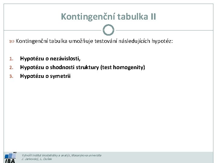 Kontingenční tabulka II Kontingenční tabulka umožňuje testování následujících hypotéz: 1. 2. 3. Hypotézu o Kontingenční tabulka II Kontingenční tabulka umožňuje testování následujících hypotéz: 1. 2. 3. Hypotézu o