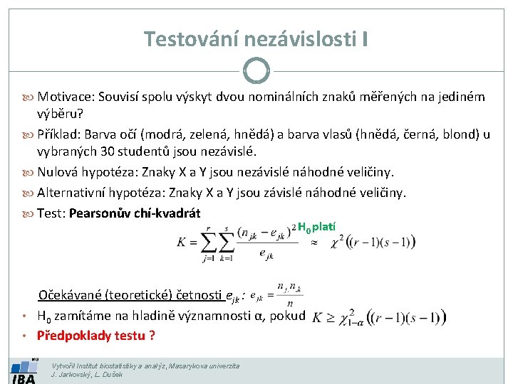 Testování nezávislosti I Motivace: Souvisí spolu výskyt dvou nominálních znaků měřených na jediném výběru? Testování nezávislosti I Motivace: Souvisí spolu výskyt dvou nominálních znaků měřených na jediném výběru?