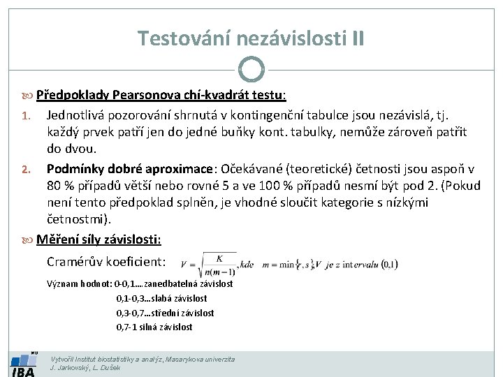 Testování nezávislosti II Předpoklady Pearsonova chí-kvadrát testu: Jednotlivá pozorování shrnutá v kontingenční tabulce jsou Testování nezávislosti II Předpoklady Pearsonova chí-kvadrát testu: Jednotlivá pozorování shrnutá v kontingenční tabulce jsou