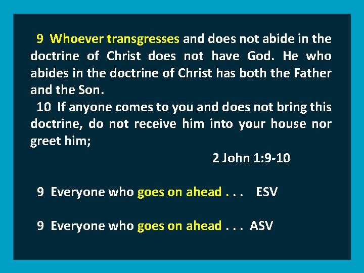 9 Whoever transgresses and does not abide in the doctrine of Christ does not