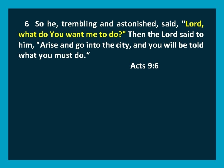 6 So he, trembling and astonished, said, "Lord, what do You want me to