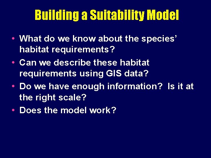 Building a Suitability Model • What do we know about the species’ habitat requirements?