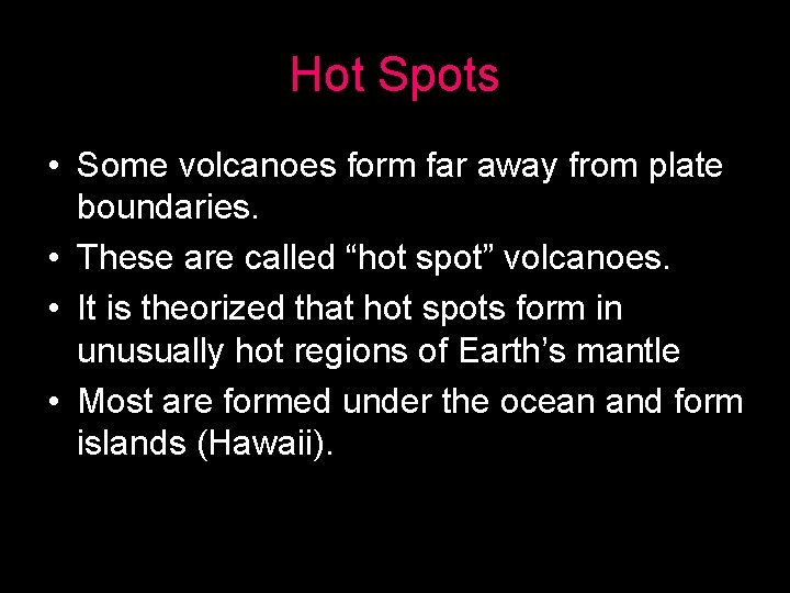 Hot Spots • Some volcanoes form far away from plate boundaries. • These are