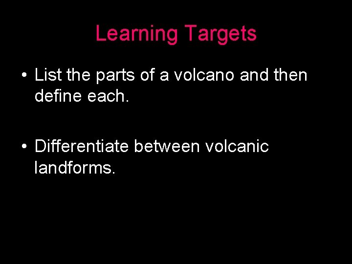 Learning Targets • List the parts of a volcano and then define each. •