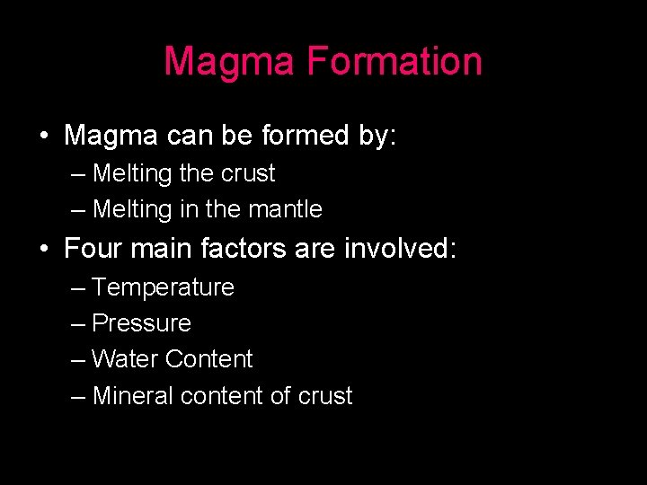 Magma Formation • Magma can be formed by: – Melting the crust – Melting