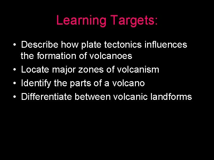 Learning Targets: • Describe how plate tectonics influences the formation of volcanoes • Locate