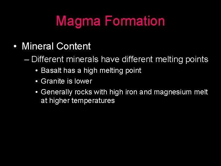 Magma Formation • Mineral Content – Different minerals have different melting points • Basalt