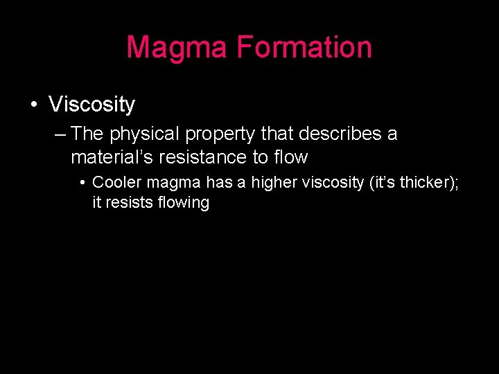 Magma Formation • Viscosity – The physical property that describes a material’s resistance to